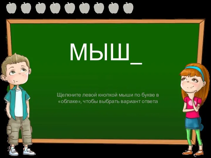 МЫШ_ Ь Щелкните левой кнопкой мыши по букве в «облаке», чтобы выбрать вариант ответа