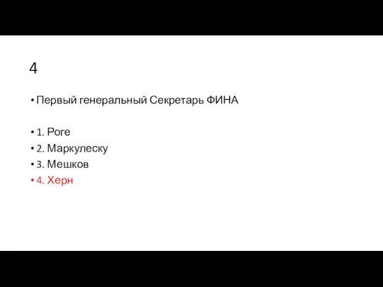 4 Первый генеральный Секретарь ФИНА 1. Роге 2. Маркулеску 3. Мешков 4. Херн