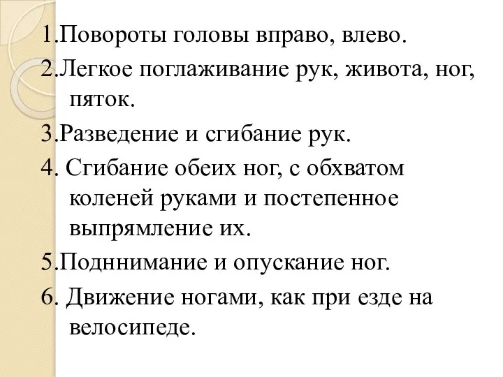 1.Повороты головы вправо, влево. 2.Легкое поглаживание рук, живота, ног, пяток. 3.Разведение