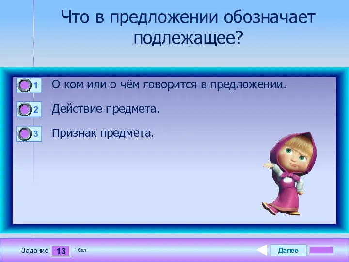 Далее 13 Задание 1 бал. Что в предложении обозначает подлежащее? О