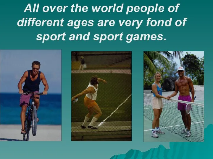 All over the world people of different ages are very fond of sport and sport games.