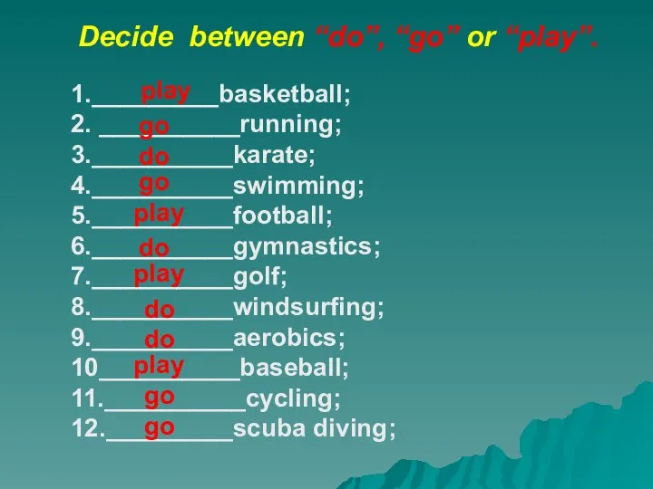Decide between “do”, “go” or “play”. 1._________basketball; 2. __________running; 3.__________karate; 4.__________swimming;