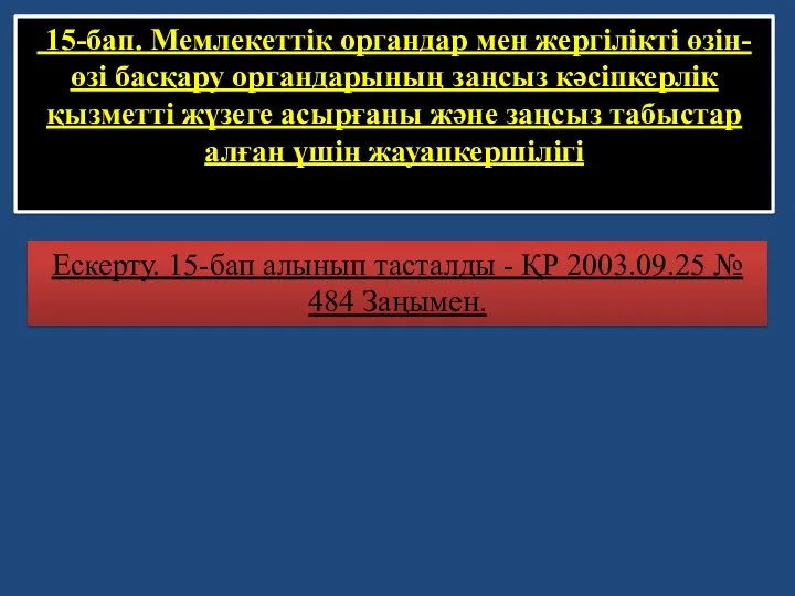 15-бап. Мемлекеттiк органдар мен жергiлiктi өзiн-өзi басқару органдарының заңсыз кәсiпкерлiк қызметтi