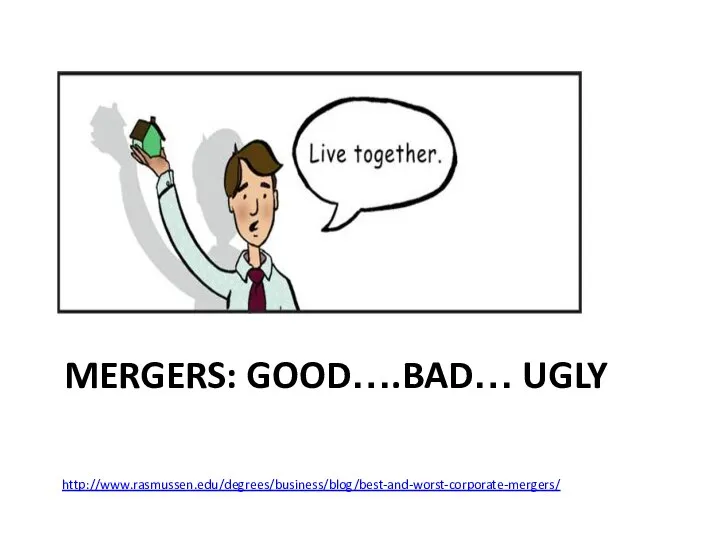 MERGERS: GOOD….BAD… UGLY http://www.rasmussen.edu/degrees/business/blog/best-and-worst-corporate-mergers/
