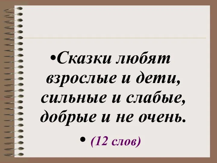 Сказки любят взрослые и дети, сильные и слабые, добрые и не очень. (12 слов)