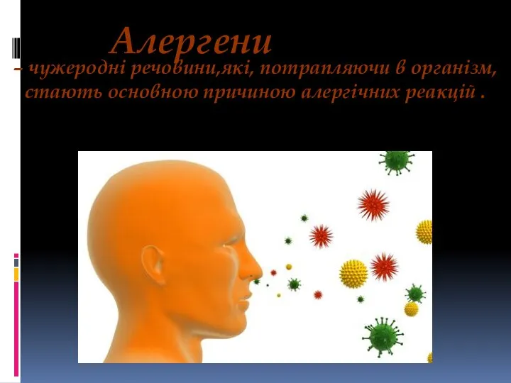 Алергени – чужеродні речовини,які, потрапляючи в організм, стають основною причиною алергічних реакцій .