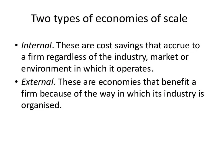 Two types of economies of scale Internal. These are cost savings