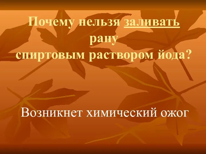 Почему нельзя заливать рану спиртовым раствором йода? Возникнет химический ожог