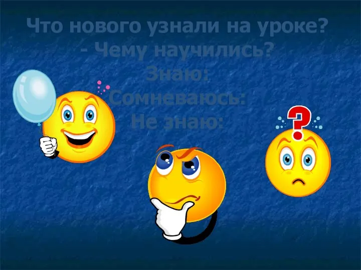 Что нового узнали на уроке? - Чему научились? Знаю: Сомневаюсь: Не знаю: