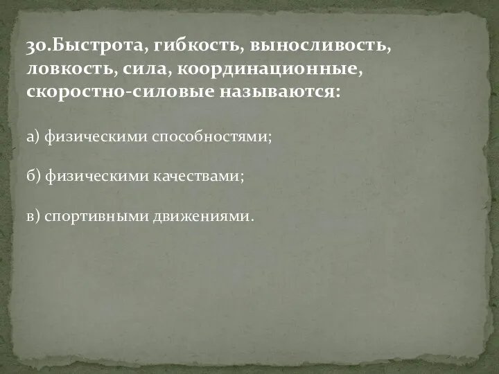 30.Быстрота, гибкость, выносливость, ловкость, сила, координационные, скоростно-силовые называются: а) физическими способностями;