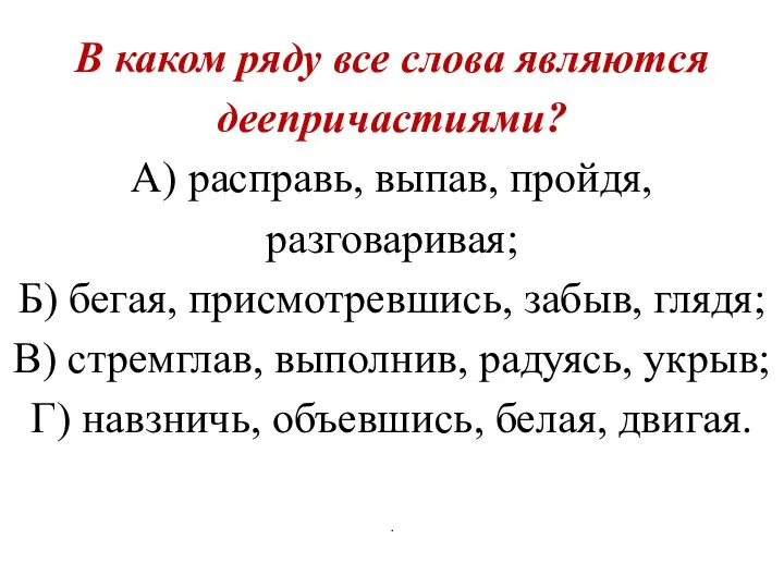 В каком ряду все слова являются деепричастиями? А) расправь, выпав, пройдя,