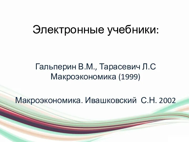 Электронные учебники: Гальперин В.М., Тарасевич Л.С Макроэкономика (1999) Макроэкономика. Ивашковский С.Н. 2002