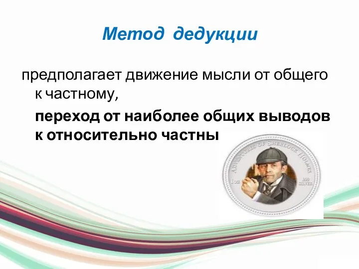 Метод дедукции предполагает движение мысли от общего к частному, переход от