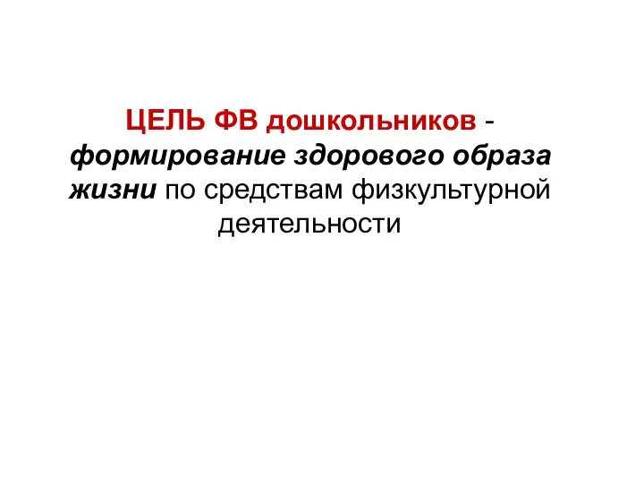 ЦЕЛЬ ФВ дошкольников - формирование здорового образа жизни по средствам физкультурной деятельности