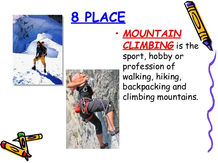 8 PLACE MOUNTAIN CLIMBING is the sport, hobby or profession of