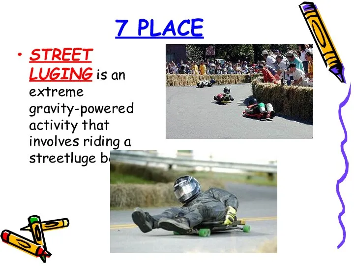 7 PLACE STREET LUGING is an extreme gravity-powered activity that involves riding a streetluge board.