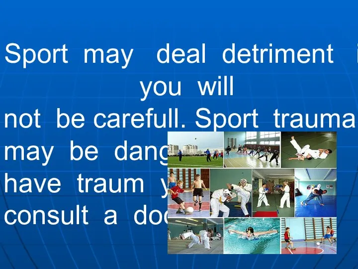 Sport may deal detriment if you will not be carefull. Sport