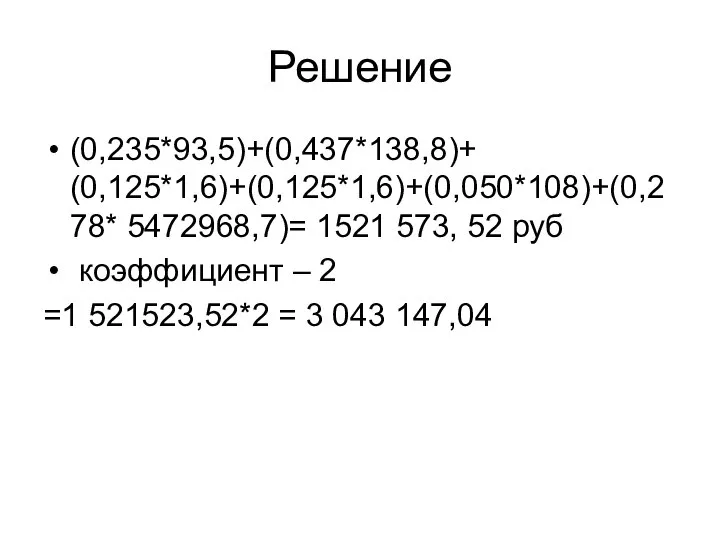 Решение (0,235*93,5)+(0,437*138,8)+ (0,125*1,6)+(0,125*1,6)+(0,050*108)+(0,278* 5472968,7)= 1521 573, 52 руб коэффициент – 2