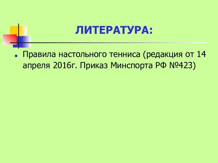 ЛИТЕРАТУРА: Правила настольного тенниса (редакция от 14 апреля 2016г. Приказ Минспорта РФ №423)