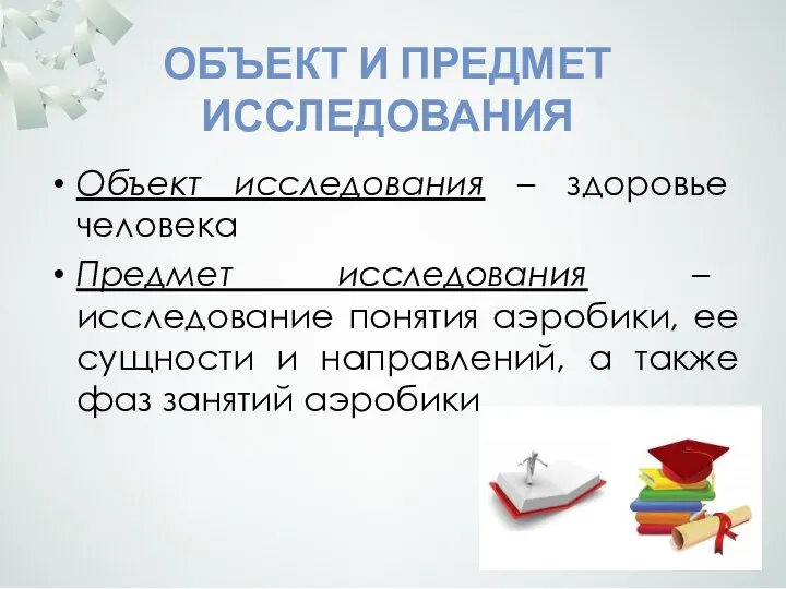 Объект исследования – здоровье человека Предмет исследования – исследование понятия аэробики,