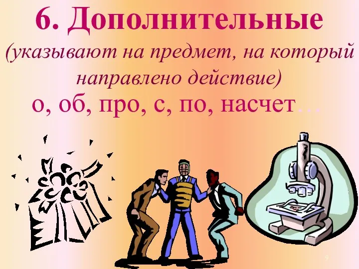 6. Дополнительные (указывают на предмет, на который направлено действие) о, об, про, с, по, насчет…