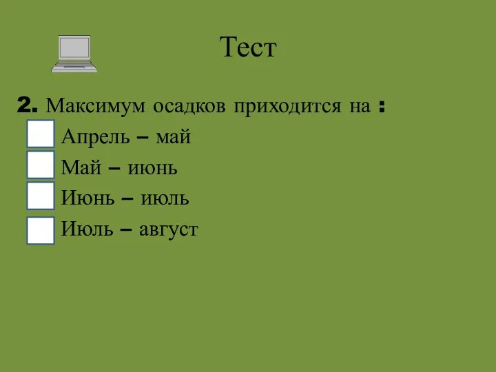 Тест 2. Максимум осадков приходится на : Апрель – май Май