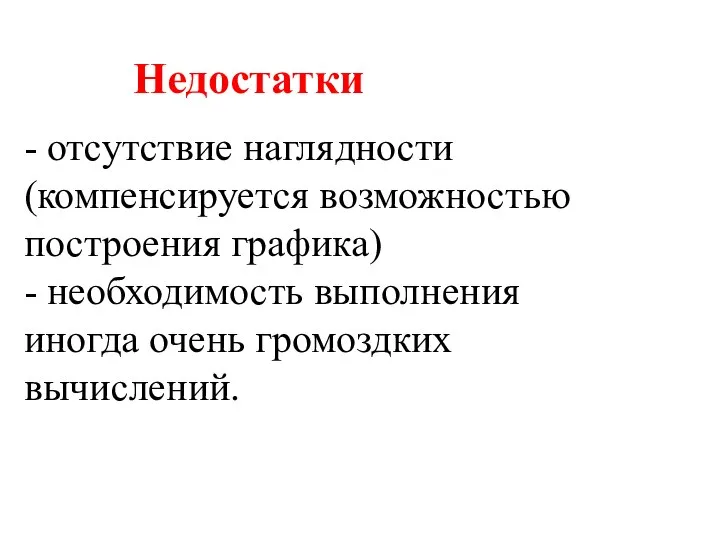 Недостатки - отсутствие наглядности (компенсируется возможностью построения графика) - необходимость выполнения иногда очень громоздких вычислений.