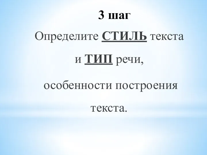 3 шаг Определите СТИЛЬ текста и ТИП речи, особенности построения текста.