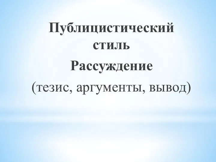 Публицистический стиль Рассуждение (тезис, аргументы, вывод)