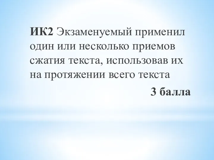 ИК2 Экзаменуемый применил один или несколько приемов сжатия текста, использовав их