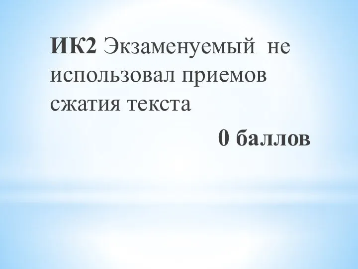 ИК2 Экзаменуемый не использовал приемов сжатия текста 0 баллов