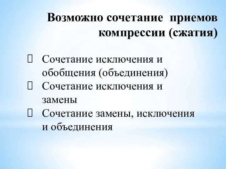 Возможно сочетание приемов компрессии (сжатия) Сочетание исключения и обобщения (объединения) Сочетание