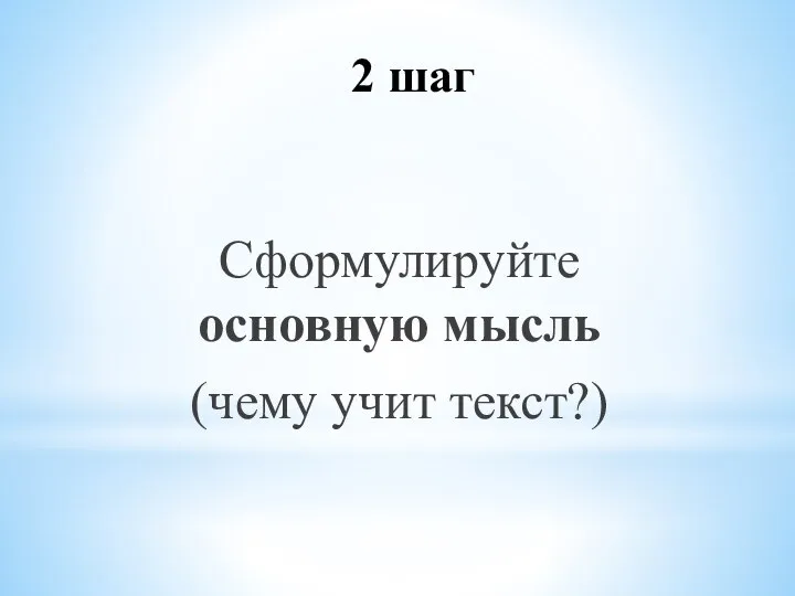 2 шаг Сформулируйте основную мысль (чему учит текст?)