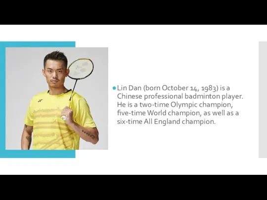 Lin Dan (born October 14, 1983) is a Chinese professional badminton