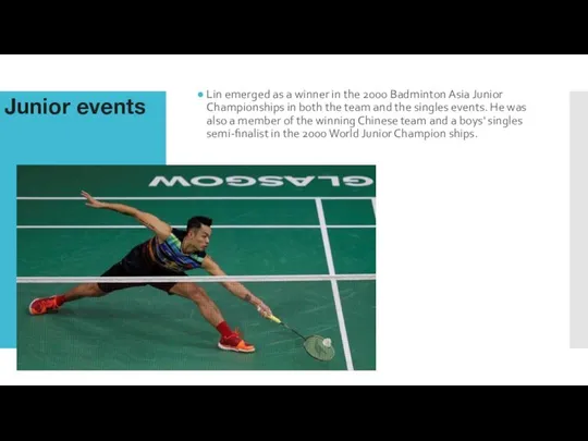 Junior events Lin emerged as a winner in the 2000 Badminton