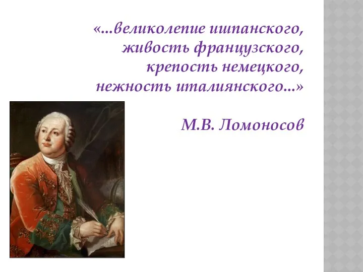 «...великолепие ишпанского, живость французского, крепость немецкого, нежность италиянского...» М.В. Ломоносов