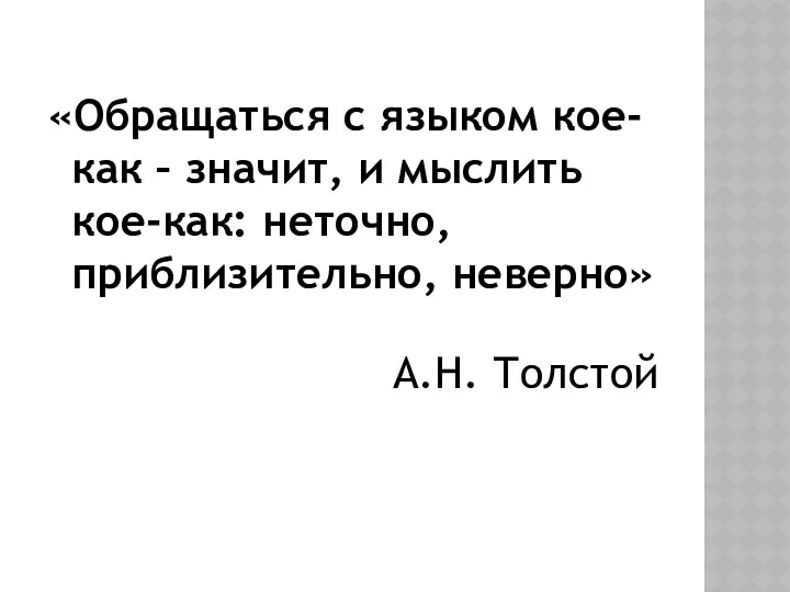 «Обращаться с языком кое-как – значит, и мыслить кое-как: неточно, приблизительно, неверно» А.Н. Толстой