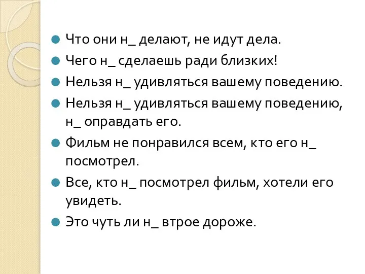 Что они н_ делают, не идут дела. Чего н_ сделаешь ради