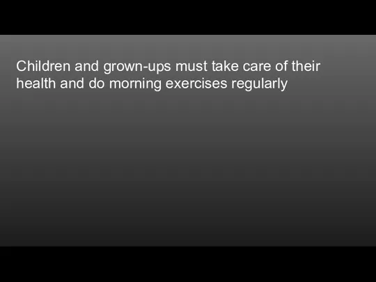 Children and grown-ups must take care of their health and do morning exercises regularly