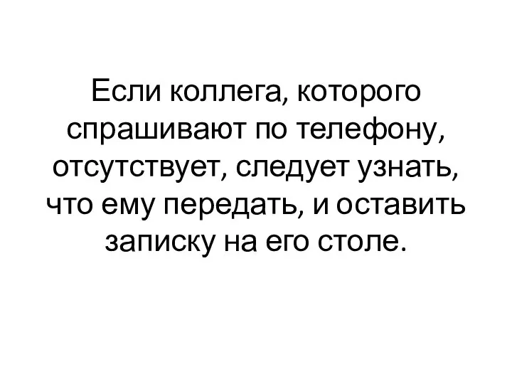 Если коллега, которого спрашивают по телефону, отсутствует, следует узнать, что ему