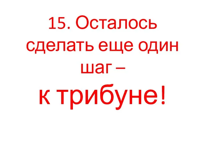 15. Осталось сделать еще один шаг – к трибуне!