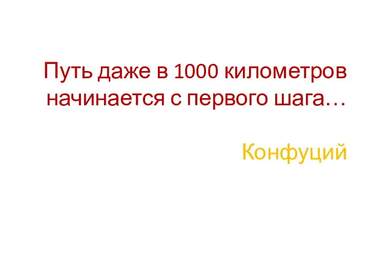 Путь даже в 1000 километров начинается с первого шага… Конфуций