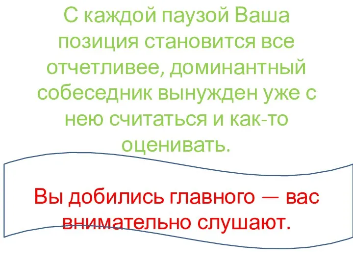 С каждой паузой Ваша позиция становится все отчетливее, доминантный собеседник вынужден