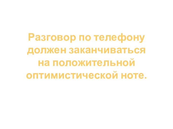 Разговор по телефону должен заканчиваться на положительной оптимистической ноте.