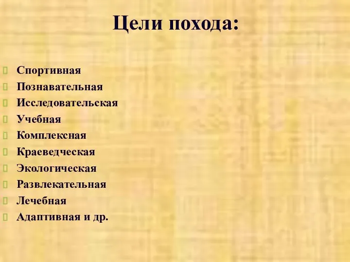 Цели похода: Спортивная Познавательная Исследовательская Учебная Комплексная Краеведческая Экологическая Развлекательная Лечебная Адаптивная и др.