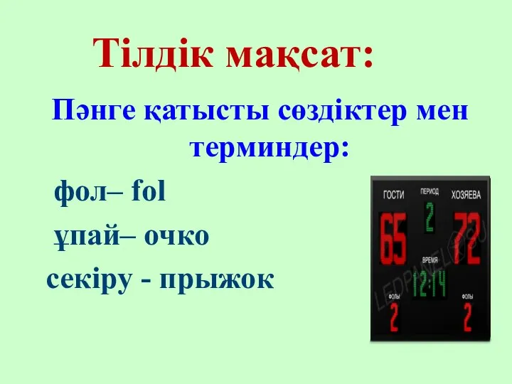 Тілдік мақсат: Пәнге қатысты сөздіктер мен терминдер: фол– fol ұпай– очко секіру - прыжок