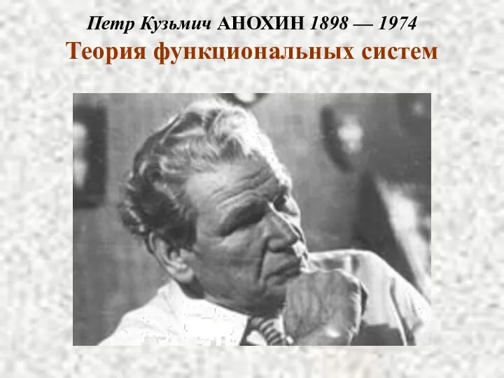 Петр Кузьмич АНОХИН 1898 — 1974 Теория функциональных систем