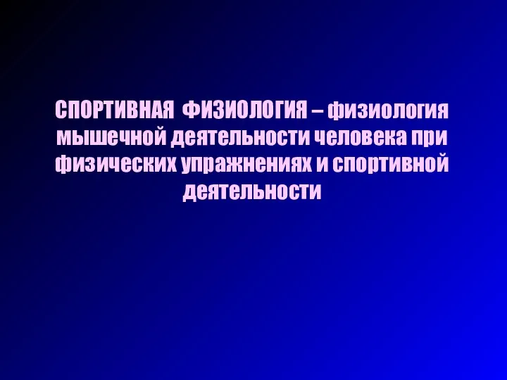 СПОРТИВНАЯ ФИЗИОЛОГИЯ – физиология мышечной деятельности человека при физических упражнениях и спортивной деятельности