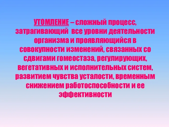 УТОМЛЕНИЕ – сложный процесс, затрагивающий все уровни деятельности организма и проявляющийся