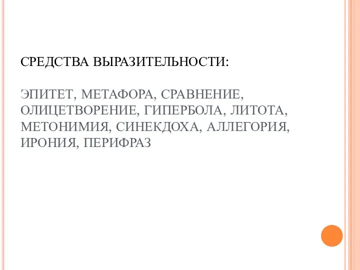 СРЕДСТВА ВЫРАЗИТЕЛЬНОСТИ: ЭПИТЕТ, МЕТАФОРА, СРАВНЕНИЕ, ОЛИЦЕТВОРЕНИЕ, ГИПЕРБОЛА, ЛИТОТА, МЕТОНИМИЯ, СИНЕКДОХА, АЛЛЕГОРИЯ, ИРОНИЯ, ПЕРИФРАЗ